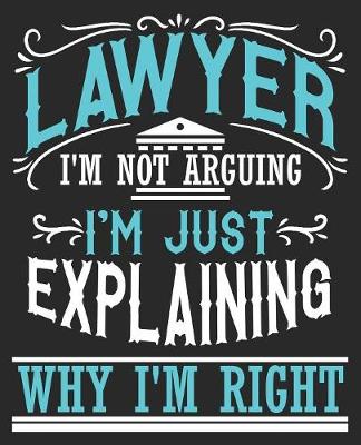 Book cover for Lawyer I'm Not Arguing I'm Just Explaining Why I'm Right