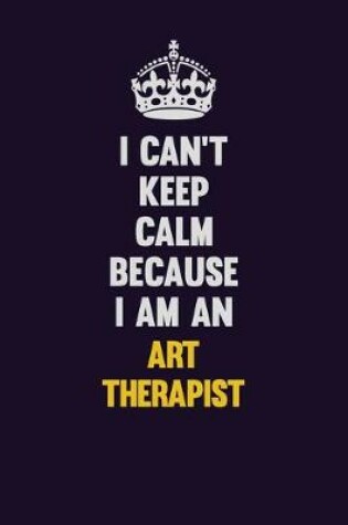 Cover of I can't Keep Calm Because I Am An Art therapist