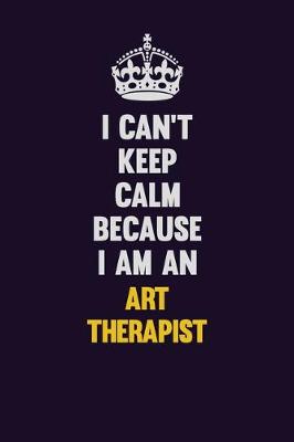 Book cover for I can't Keep Calm Because I Am An Art therapist