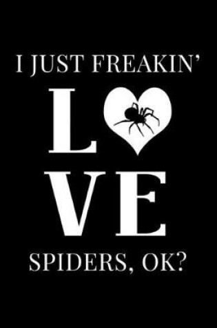 Cover of I Just Freakin' Love Spiders, OK?