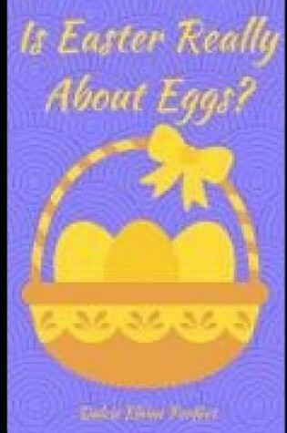 Cover of Is Easter Really About Eggs?