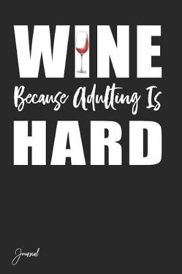 Book cover for Wine Because Adulting Is Hard Journal