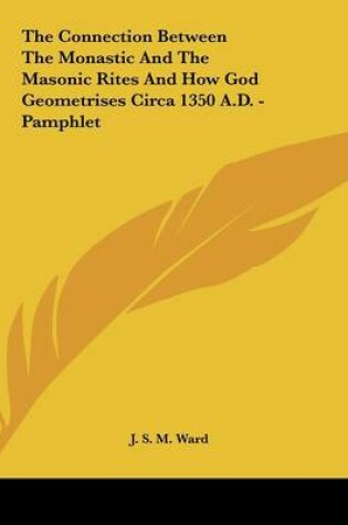 Cover of The Connection Between the Monastic and the Masonic Rites and How God Geometrises Circa 1350 A.D. - Pamphlet