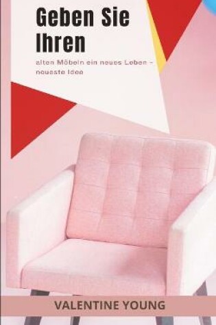 Cover of Geben Sie Ihren alten Moebeln ein neues Leben - neueste Idee