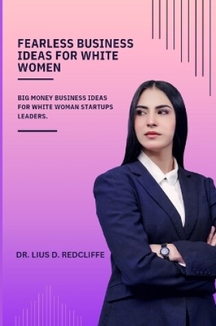 Cover of Fearless Business Ideas for White Women