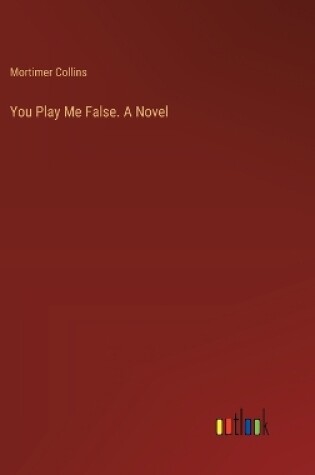 Cover of You Play Me False. A Novel