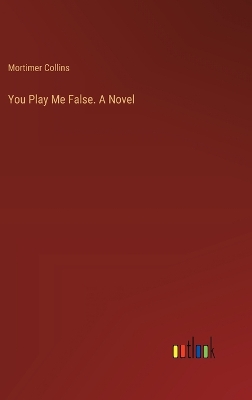 Book cover for You Play Me False. A Novel