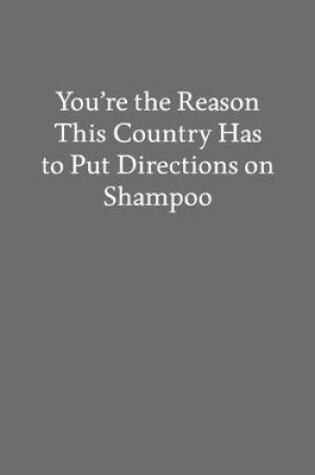 Cover of You're the Reason This Country Has to Put Directions on Shampoo