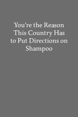 Book cover for You're the Reason This Country Has to Put Directions on Shampoo