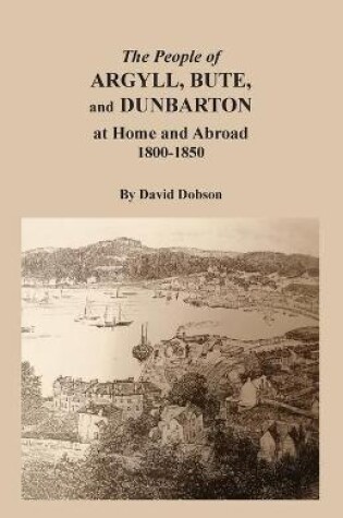 Cover of The People of Argyll, Bute, and Dunbarton at Home and Abroad, 1800-1850