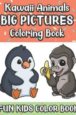 Cover of Kawaii Animals Big Pictures Coloring Book Fun Kids Color Book