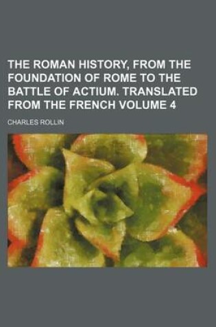 Cover of The Roman History, from the Foundation of Rome to the Battle of Actium. Translated from the French Volume 4