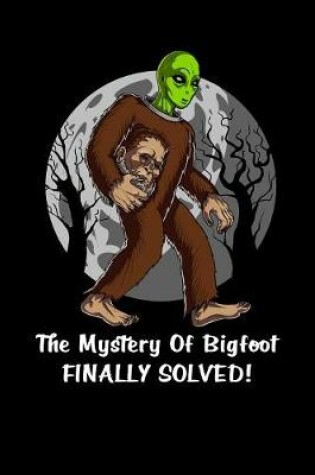 Cover of The Mystery Of Bigfoot Finally Solved!