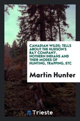 Book cover for Canadian Wilds; Tells about the Hudson's Bay Company, Nothern Indians and Their Modes of Hunting, Trapping, Etc