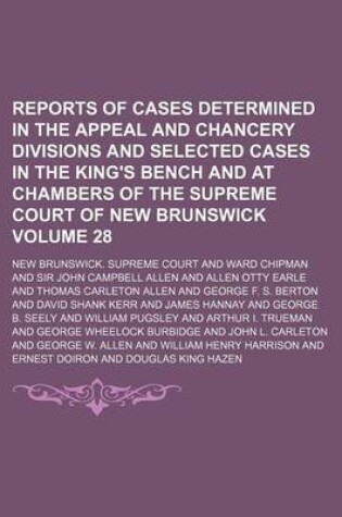 Cover of Reports of Cases Determined in the Appeal and Chancery Divisions and Selected Cases in the King's Bench and at Chambers of the Supreme Court of New Brunswick Volume 28