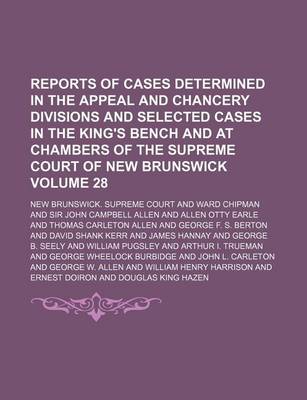 Book cover for Reports of Cases Determined in the Appeal and Chancery Divisions and Selected Cases in the King's Bench and at Chambers of the Supreme Court of New Brunswick Volume 28