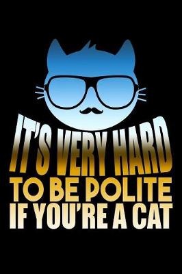 Book cover for It's Very Hard To Be Polite If You're A Cat