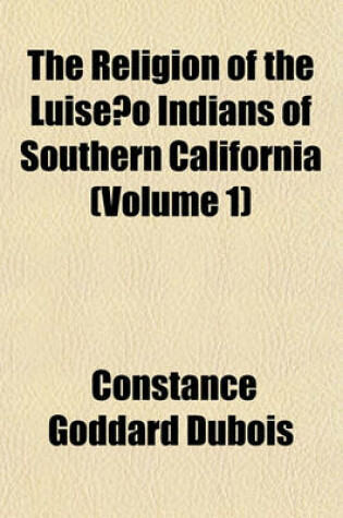 Cover of The Religion of the Luiseno Indians of Southern California (Volume 1)