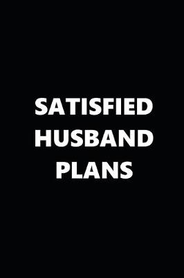 Cover of 2020 Weekly Planner Funny Theme Satisfied Husband Plans Black White 134 Pages