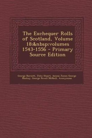 Cover of The Exchequer Rolls of Scotland, Volume 18; Volumes 1543-1556 - Primary Source Edition