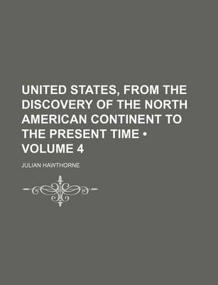 Book cover for United States, from the Discovery of the North American Continent to the Present Time (Volume 4)