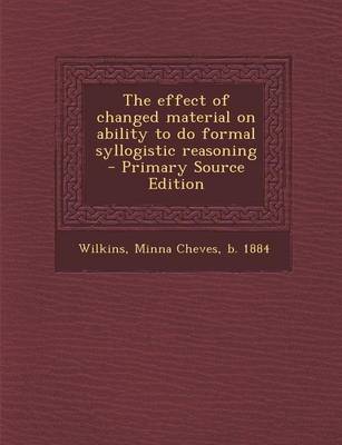 Book cover for The Effect of Changed Material on Ability to Do Formal Syllogistic Reasoning - Primary Source Edition