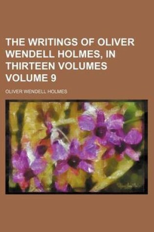 Cover of The Writings of Oliver Wendell Holmes, in Thirteen Volumes Volume 9