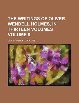 Book cover for The Writings of Oliver Wendell Holmes, in Thirteen Volumes Volume 9