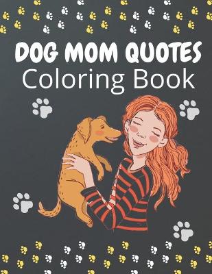 Book cover for Dog Mom Quotes Coloring Book