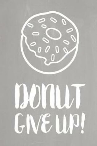 Cover of Pastel Chalkboard Journal - Donut Give Up! (Grey)