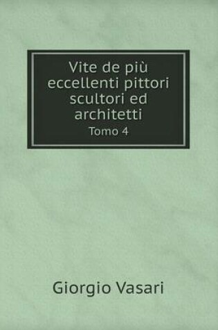 Cover of Vite de più eccellenti pittori scultori ed architetti Tomo 4