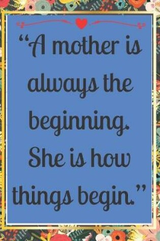 Cover of A mother is always the beginning. She is how things begin.