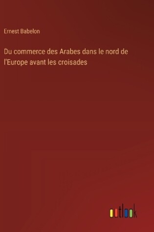 Cover of Du commerce des Arabes dans le nord de l'Europe avant les croisades