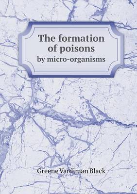 Book cover for The formation of poisons by micro-organisms