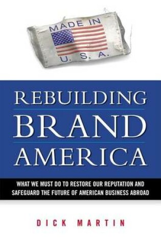Cover of Rebuilding Brand America: What We Must Do to Restore Our Reputation and Safeguard the Future of American Business Abroad