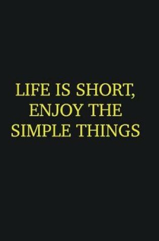 Cover of Life is short, enjoy the simple things