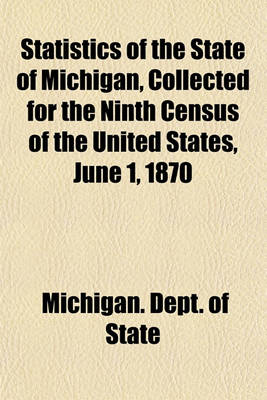 Book cover for Statistics of the State of Michigan, Collected for the Ninth Census of the United States, June 1, 1870