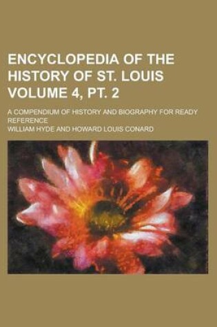 Cover of Encyclopedia of the History of St. Louis; A Compendium of History and Biography for Ready Reference Volume 4, PT. 2