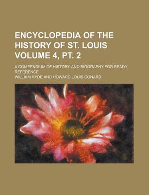 Book cover for Encyclopedia of the History of St. Louis; A Compendium of History and Biography for Ready Reference Volume 4, PT. 2