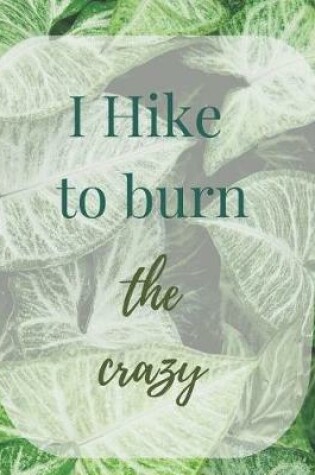 Cover of I Hike to burn the crazy