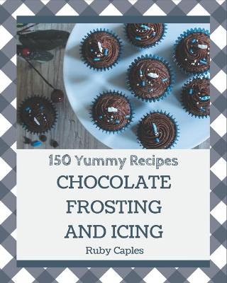 Book cover for 150 Yummy Chocolate Frosting and Icing Recipes