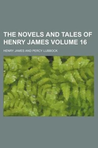 Cover of The Novels and Tales of Henry James Volume 16