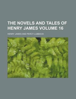 Book cover for The Novels and Tales of Henry James Volume 16