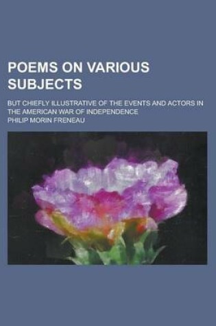 Cover of Poems on Various Subjects; But Chiefly Illustrative of the Events and Actors in the American War of Independence