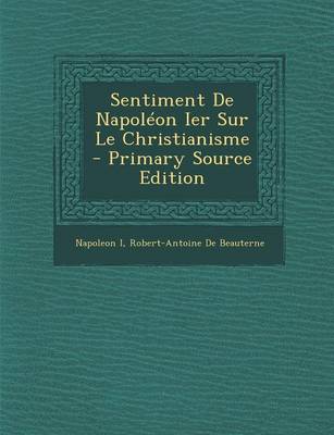 Book cover for Sentiment de Napoleon Ier Sur Le Christianisme - Primary Source Edition