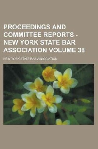 Cover of Proceedings and Committee Reports - New York State Bar Association Volume 38