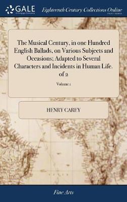 Book cover for The Musical Century, in one Hundred English Ballads, on Various Subjects and Occasions; Adapted to Several Characters and Incidents in Human Life. of 2; Volume 1