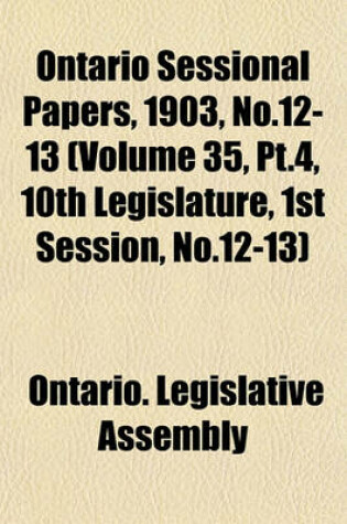 Cover of Ontario Sessional Papers, 1903, No.12-13 (Volume 35, PT.4, 10th Legislature, 1st Session, No.12-13)