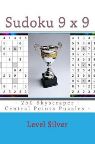 Cover of Sudoku 9 X 9 - 250 Skyscraper - Central Points Puzzles - Level Silver