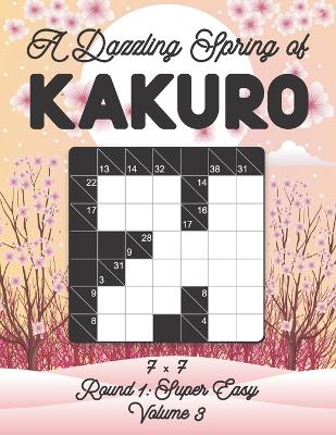 Book cover for A Dazzling Spring of Kakuro 7 x 7 Round 1